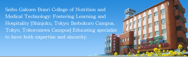 Seibu Gakuen Bunri College of Nutrition and Medical Technology: Fostering Learning and Hospitality [Shinjuku, Tokyo; Ikebukuro Campus, Tokyo, Tokorozawa Campus] Educating specialist to have both expertise and sincerity.
